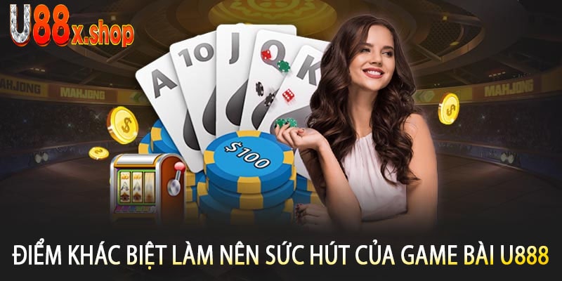 Điểm Khác Biệt Làm Nên Sức Hút Của Game Bài U888